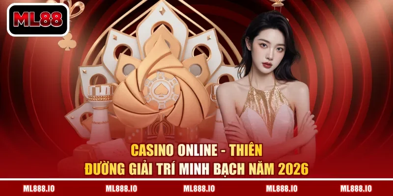 Casino Online - Thiên Đường Giải Trí Minh Bạch Năm 2026