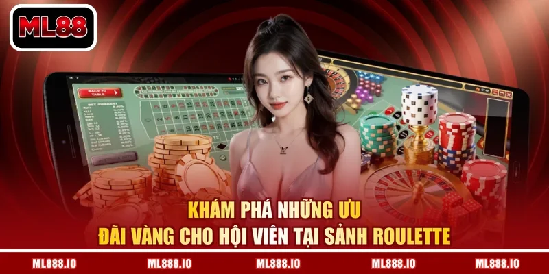 Khám phá những ưu đãi vàng cho hội viên tại sảnh Roulette