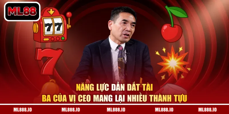 Năng lực dẫn dắt tài ba của vị CEO mang lại nhiều thành tựu