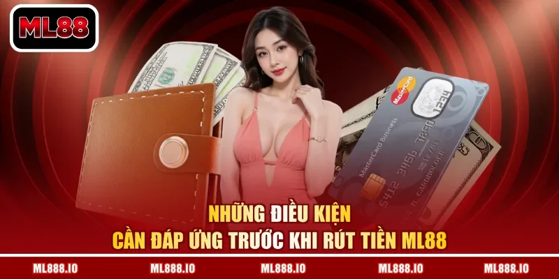 Những điều kiện cần đáp ứng trước khi rút tiền ML88