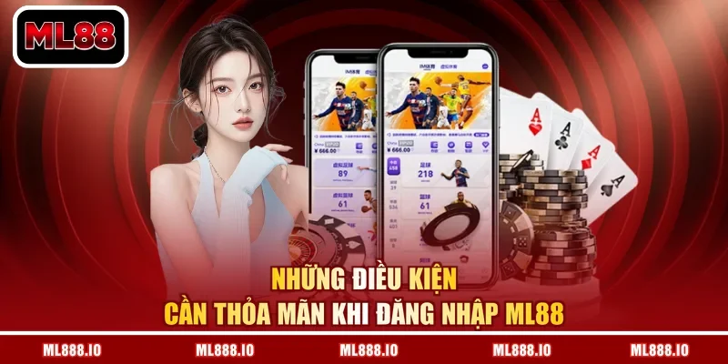 Những điều kiện cần thỏa mãn khi đăng nhập ML88