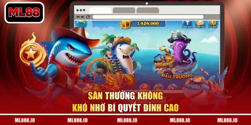 Săn thưởng không khó nhờ bí quyết đỉnh cao