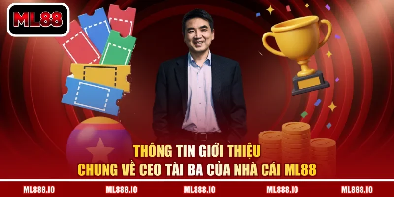Thông tin giới thiệu chung về CEO tài ba của nhà cái ML88